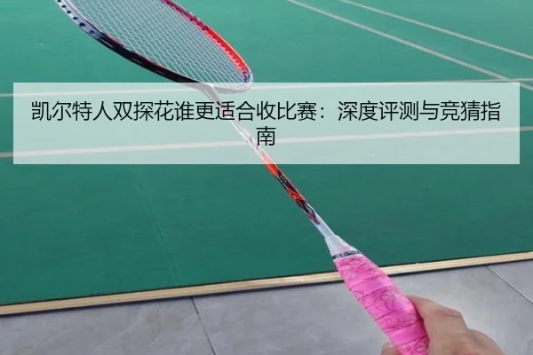 凯尔特人双探花谁更适合收比赛：深度评测与竞猜指南